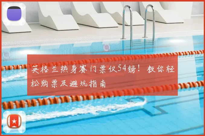 英格兰热身赛门票仅54镑！教你轻松购票及避坑指南